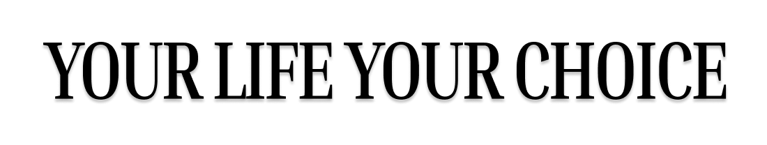 Your Life Your Choice